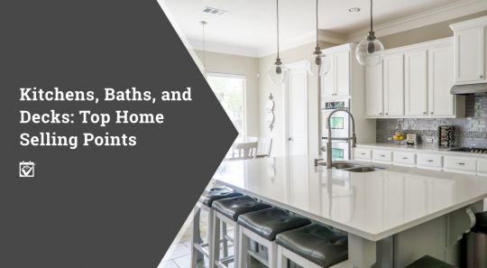 Kitchens, Baths and Decks: Top Home Selling Points
